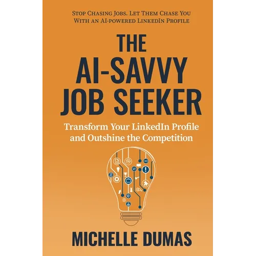 The AI-Savvy Job Seeker: Transform Your LinkedIn Profile and Outshine the Competition - Paperback