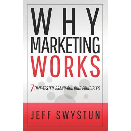 Why Marketing Works: 7 Time-Tested, Brand-Building Principles - Paperback