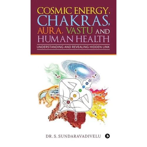 Understanding and Revealing Hidden Link: Cosmic Energy, Chakras, Aura, Vastu and Human Health - Hardcover