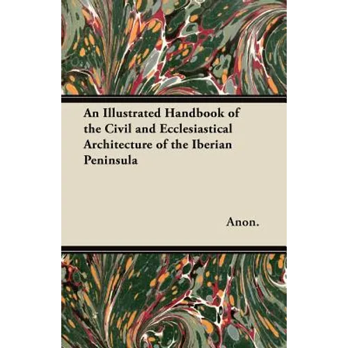 An Illustrated Handbook of the Civil and Ecclesiastical Architecture of the Iberian Peninsula - Paperback