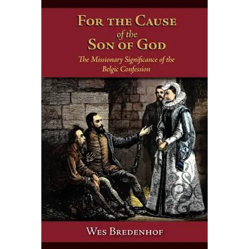 For the Cause of the Son of God: The Missionary Significance of the Belgic Confession - Paperback