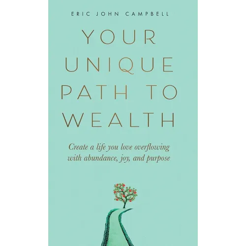 Your Unique Path to Wealth: Create a life you love overflowing with abundance, joy, and purpose - Hardcover