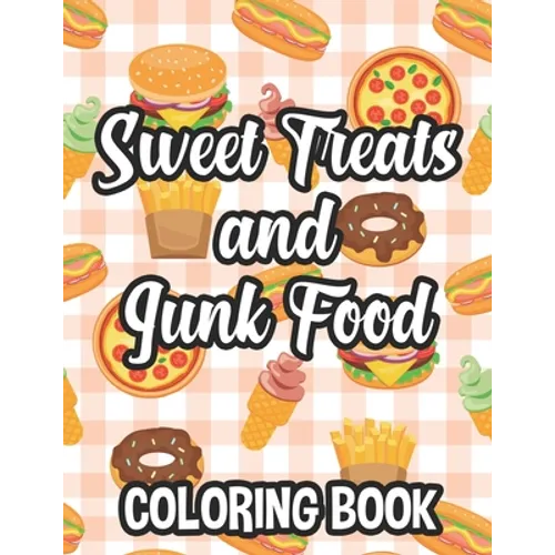 Sweet Treats And Junk Food Coloring Book: Delicious Food Illustrations To Color And Trace For Children, Coloring And Tracing Pages - Paperback