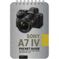 Sony A7 IV: Pocket Guide: Buttons, Dials, Settings, Modes, and Shooting Tips - Spiral