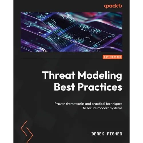 Threat Modeling Best Practices: Proven frameworks and practical techniques to secure modern systems - Paperback