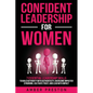 Confident Leadership for Women: 7 Essential Leadership Skills to Build Authority with Authenticity, Overcome Imposter Syndrome, Cultivate Trust, and L - Paperback