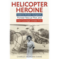 Helicopter Heroine: Valérie André--Surgeon, Pioneer Rescue Pilot, and Her Courage Under Fire - Hardcover