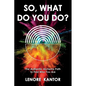 So, What Do You Do?: The Authentic Alchemy Path to Find Who You Are - Paperback