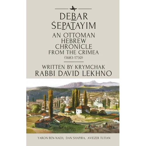 Debar Śepatayim: An Ottoman Hebrew Chronicle from the Crimea (1683-1730). Written by Krymchak Rabbi David Lekhno - Hardcover