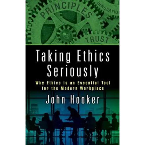 Taking Ethics Seriously: Why Ethics Is an Essential Tool for the Modern Workplace - Hardcover