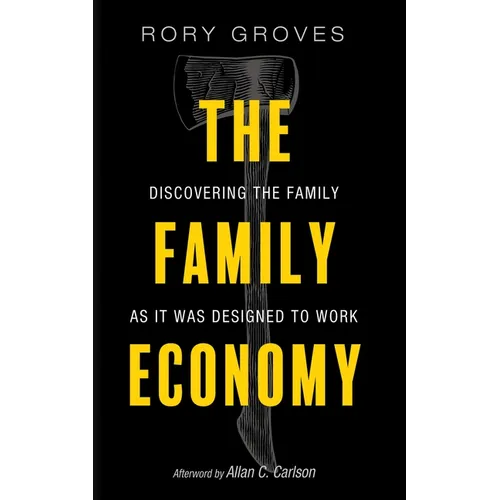 The Family Economy: Discovering the Family as It Was Designed to Work - Hardcover