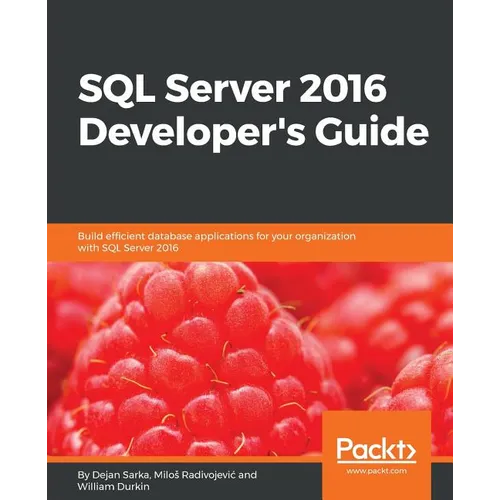 SQL Server 2016 Developer's Guide: Build efficient database applications for your organization with SQL Server 2016 - Paperback