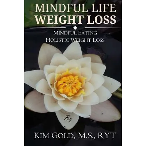 Mindful Life Weight Loss: Mindful Eating - Holistic, Sustainable Weight Loss - Paperback