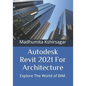 Autodesk Revit 2021 For Architecture: Explore The World of BIM. - Paperback