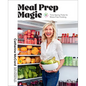 Meal Prep Magic: Time-Saving Tricks for Stress-Free Cooking, a Weelicious Cookbook - Hardcover