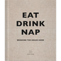 Eat, Drink, Nap: Bringing the House Home - Hardcover