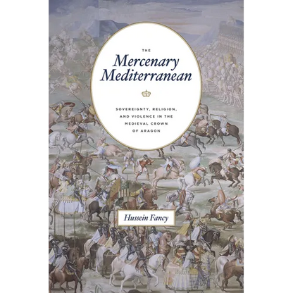The Mercenary Mediterranean: Sovereignty, Religion, and Violence in the Medieval Crown of Aragon - Paperback