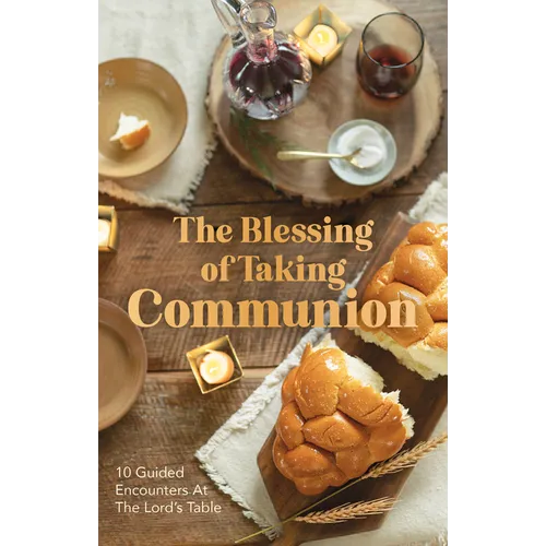 The Blessing of Taking Communion: 10 Guided Encounters at the Lord's Table - Hardcover