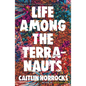 Life Among the Terranauts - Hardcover