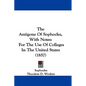 The Antigone Of Sophocles, With Notes: For The Use Of Colleges In The United States (1857) - Paperback