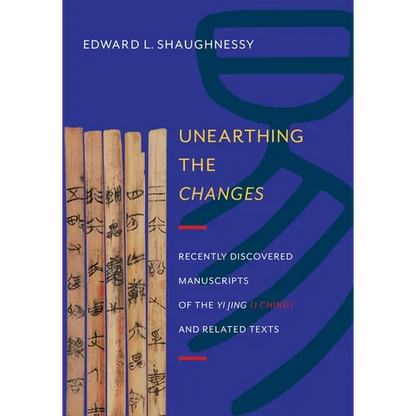 Unearthing the Changes: Recently Discovered Manuscripts of the "Yi Jing" ( "I Ching") and Related Texts - Hardcover
