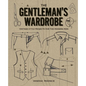 The Gentleman's Wardrobe: Vintage-Style Projects to Make for the Modern Man - Hardcover