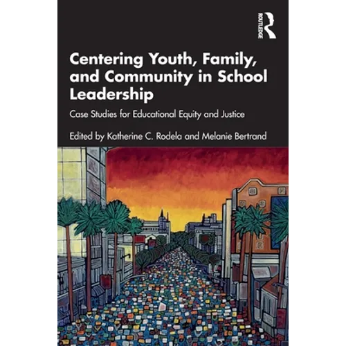 Centering Youth, Family, and Community in School Leadership: Case Studies for Educational Equity and Justice - Paperback