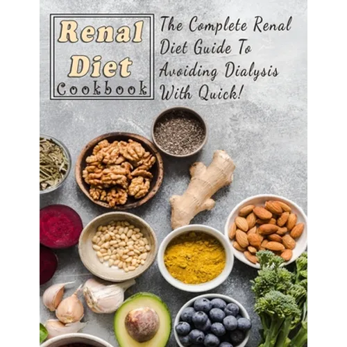 Renal Diet Cookbook For Beginners: The Complete Renal Diet Guide To Avoiding Dialysis With Quick - Paperback