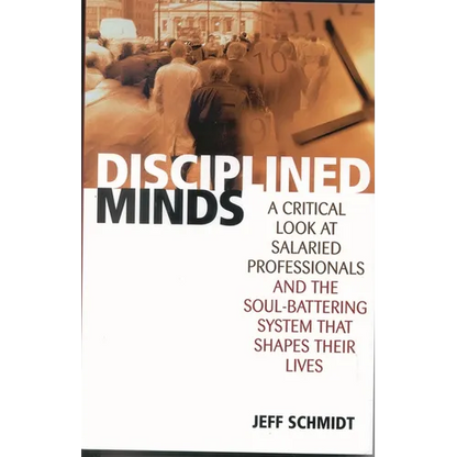 Disciplined Minds: A Critical Look at Salaried Professionals and the Soul-Battering System That Shapes Their Lives - Paperback