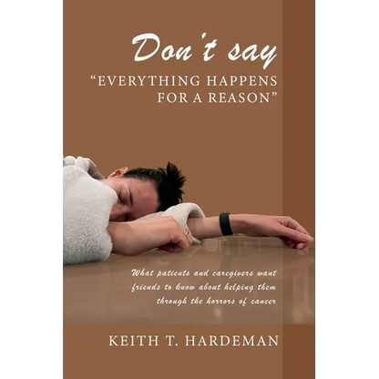 Don't say "Everything happens for a reason": What patients and caregivers want friends to know about helping them through the horrors of cancer - Paperback