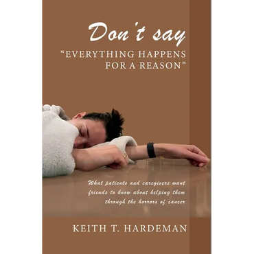 Don't say "Everything happens for a reason": What patients and caregivers want friends to know about helping them through the horrors of cancer - Paperback