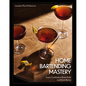 Home Bartending Mastery: Iconic Cocktails to Build Skills and Drink Better - Hardcover