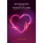 Kundalini and the Violet Flame: Uniting Them for Your Spiritual Transformation - Paperback