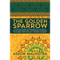 The Golden Sparrow: A story set during the waning days of the British Rule in India, World War II, the partition of India and the carnage - Paperback