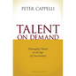 Talent on Demand: Managing Talent in an Age of Uncertainty - Hardcover