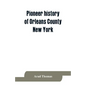 Pioneer history of Orleans County, New York; containing some account of the civil divisions of Western New York, with brief Biographical notices of ea - Paperback