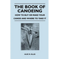The Book of Canoeing - How to Buy or Make Your Canoe and Where to Take it - Paperback