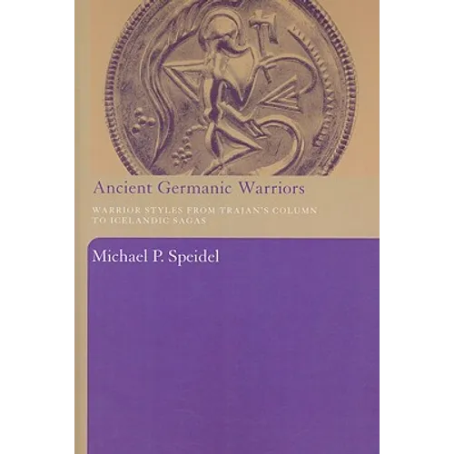 Ancient Germanic Warriors: Warrior Styles from Trajan's Column to Icelandic Sagas - Paperback