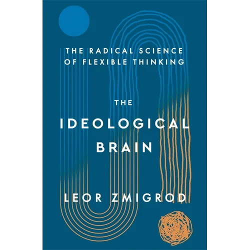 The Ideological Brain: The Radical Science of Flexible Thinking - Hardcover