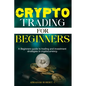 Crypto Trading For Beginners: A beginner's guide to trading and investment strategies in cryptocurrency - Paperback