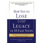How Not to Lose Your Legacy in 10 Easy Steps - Paperback
