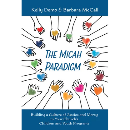 The Micah Paradigm: Building a Culture of Justice and Mercy in Your Church's Children and Youth Programs - Hardcover