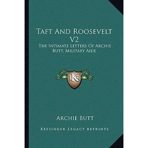 Taft and Roosevelt V2: The Intimate Letters of Archie Butt, Military Aide - Paperback