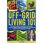 Off-Grid Living 101: Ultimate Guide to Sustainable Homesteading: DIY projects, Energy-Independent Systems of Water, Wind and Solar to Unlock a Life of - Paperback