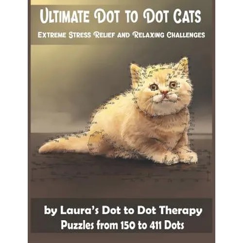 Ultimate Dot to Dot Cats Extreme Stress Relief and Relaxing Challenges Puzzles from 150 to 411 Dots: Easy to Read Connect the Dots for Adults - Paperback