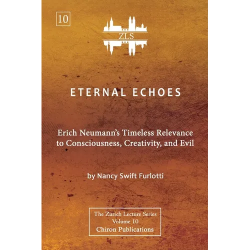 Eternal Echoes [ZLS Edition]: Erich Neumann's Timeless Relevance to Consciousness, Creativity, and Evil - Paperback