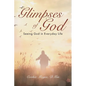 Glimpses of God: Seeing God in Everyday Life - Paperback