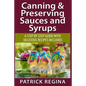 Canning & Preserving Sauces and Syrups: A Step by Step Guide with Delicious Reci - Paperback