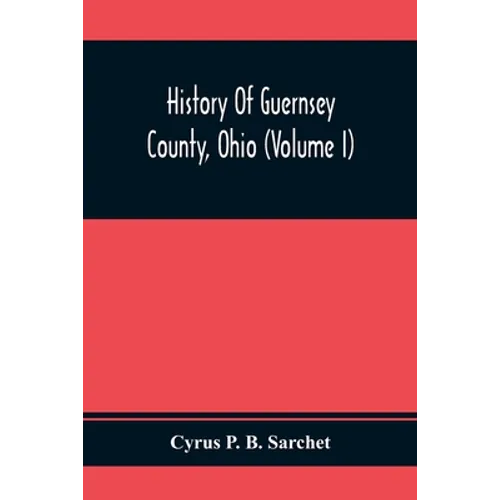 History Of Guernsey County, Ohio (Volume I) - Paperback