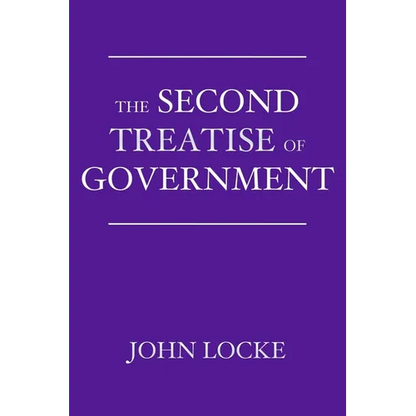 The Second Treatise of Government: An Essay Concerning the True Origin, Extent, and End of Civil Government - Paperback